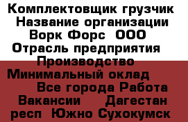 Комплектовщик-грузчик › Название организации ­ Ворк Форс, ООО › Отрасль предприятия ­ Производство › Минимальный оклад ­ 32 000 - Все города Работа » Вакансии   . Дагестан респ.,Южно-Сухокумск г.